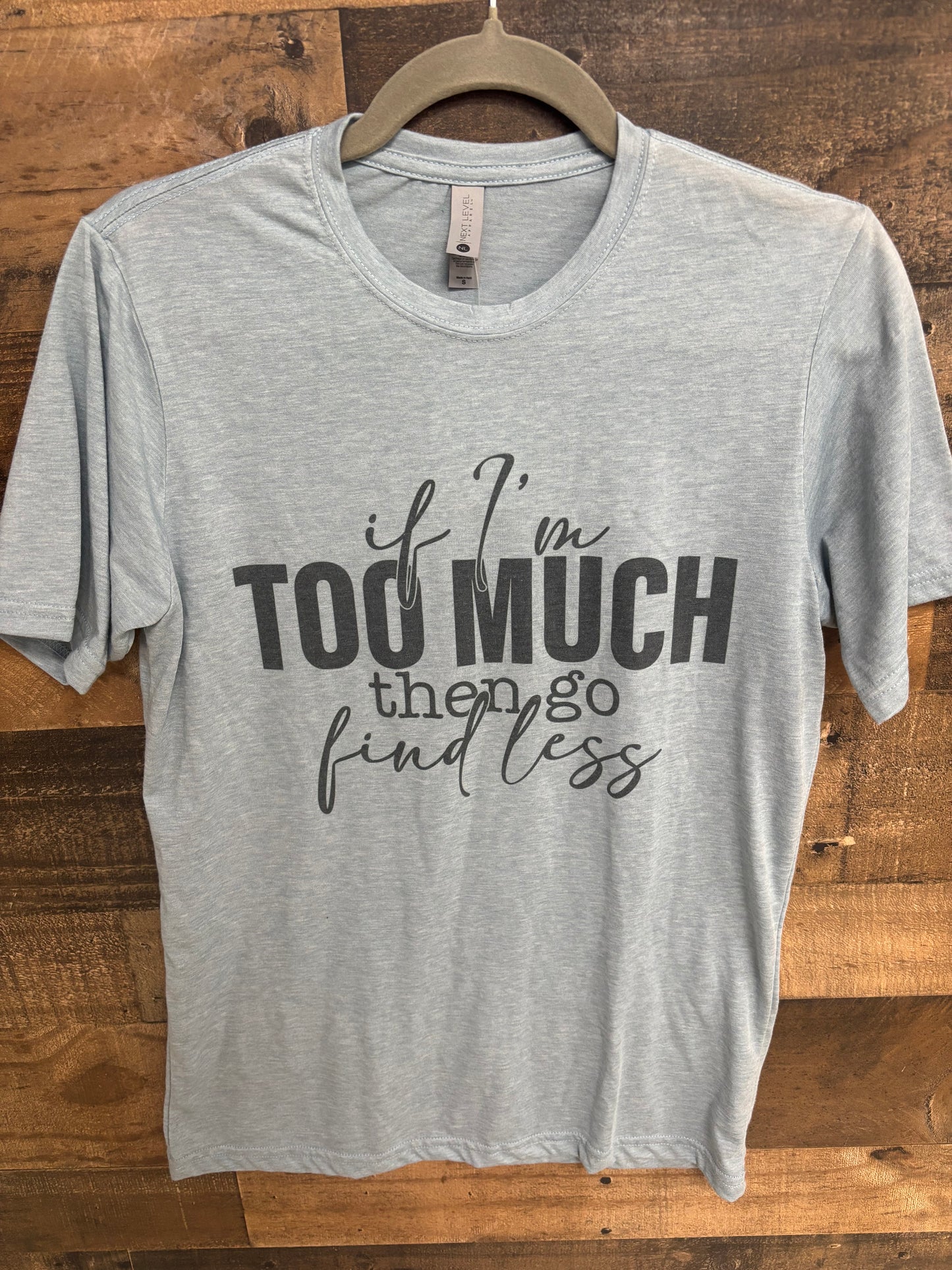 If I’m too much then go find less